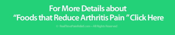 For greater details on foods to reduce arthritis pain click here.