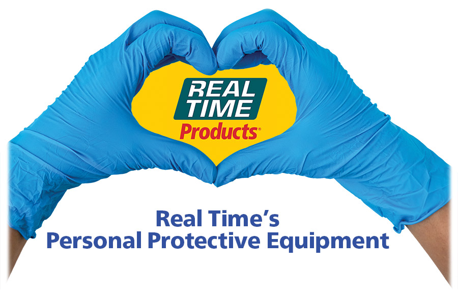 PERSONAL PROTECTIVE EQUIPMENT (PPE) With 20 years of international production and logistics experience, even throughout the COVID-19 crisis, Real Time products has been able to deliver essentials needed by families, businesses and organizations. Real Time Products produces high quality Personal Protection Equipment in 9 countries and passes Factory Direct Savings along to you.