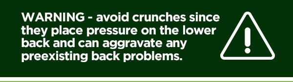 Avoid crunches because they can exacerbate lower back pain. 