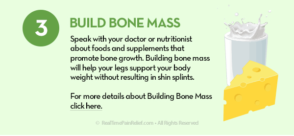 Building bone mass can help relieve pain from shin splints.
