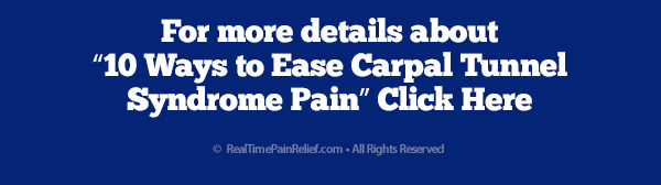 For more detailed information on reducing the pain from carpal tunnel syndrome click here.
